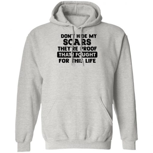 I Don't Hide My Scars They're Proof That I Fought For This Life Shirt