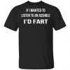 If I Wanted To Listen To An Asshole I'd Fart Shirt