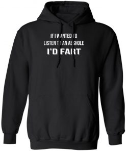 If I Wanted To Listen To An Asshole I'd Fart Shirt