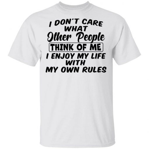 I Don't Care What Other People Think Of Me I Enjoy My Life With My Own Rules Shirt