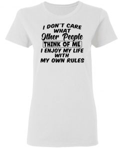 I Don't Care What Other People Think Of Me I Enjoy My Life With My Own Rules Shirt