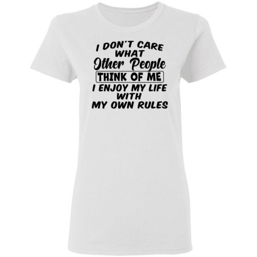 I Don't Care What Other People Think Of Me I Enjoy My Life With My Own Rules Shirt