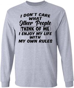 I Don't Care What Other People Think Of Me I Enjoy My Life With My Own Rules Shirt