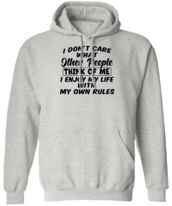 I Don't Care What Other People Think Of Me I Enjoy My Life With My Own Rules Shirt