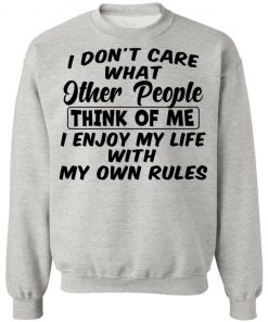 I Don't Care What Other People Think Of Me I Enjoy My Life With My Own Rules Shirt