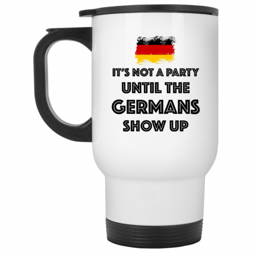 It's Not A Party Until The Germans Show Up Mug, Coffee Mug, Travel Mug