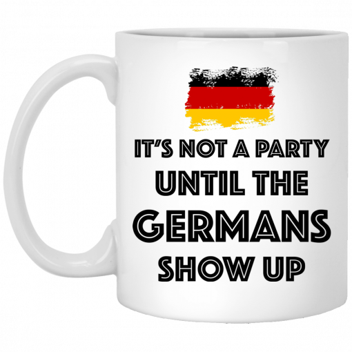 It's Not A Party Until The Germans Show Up Mug, Coffee Mug, Travel Mug