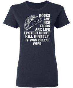 Roses Are Red Tacos Are Life Epstein DidN'Tt Kill Himself It Was Bill's Wife Shirt