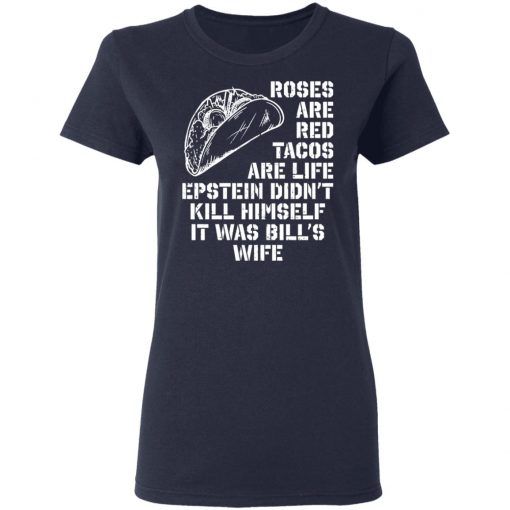 Roses Are Red Tacos Are Life Epstein DidN'Tt Kill Himself It Was Bill's Wife Shirt