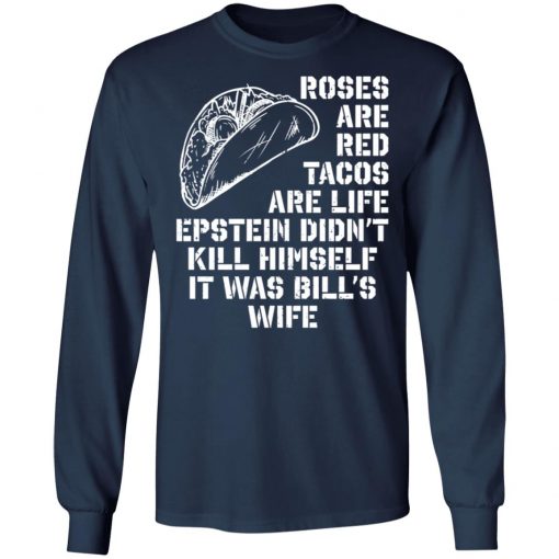 Roses Are Red Tacos Are Life Epstein DidN'Tt Kill Himself It Was Bill's Wife Shirt