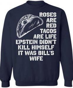 Roses Are Red Tacos Are Life Epstein DidN'Tt Kill Himself It Was Bill's Wife Shirt