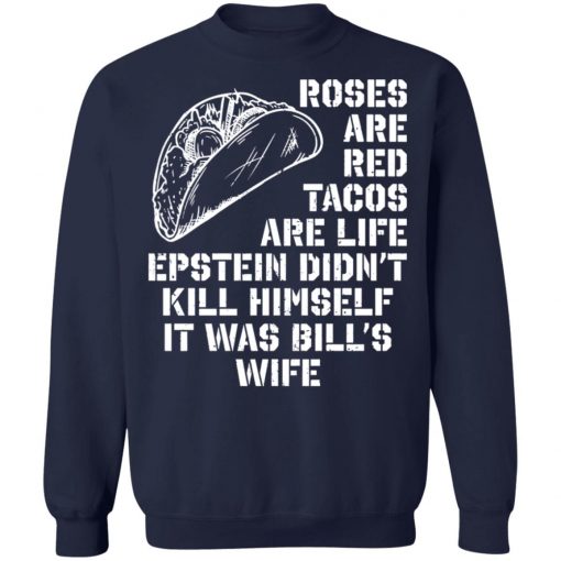 Roses Are Red Tacos Are Life Epstein DidN'Tt Kill Himself It Was Bill's Wife Shirt