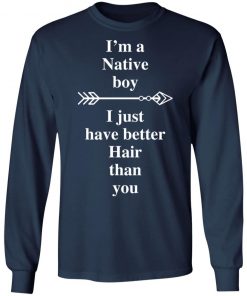 I Am A Native Boy I Just Have Better Hair Than You Arrow Shirt