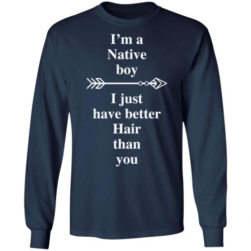 I Am A Native Boy I Just Have Better Hair Than You Arrow Shirt