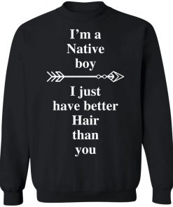 I Am A Native Boy I Just Have Better Hair Than You Arrow Shirt