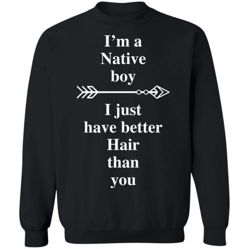 I Am A Native Boy I Just Have Better Hair Than You Arrow Shirt