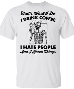 Skeleton That What I Do I Drink Coffee I Hate People Shirt