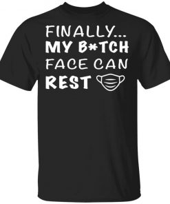 Finally My Bitch Face Can Rest Face Mask Shirt