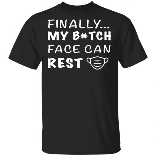 Finally My Bitch Face Can Rest Face Mask Shirt