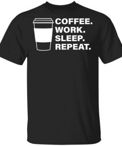 Coffee Work Sleep Repeat Shirt