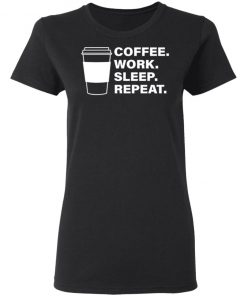 Coffee Work Sleep Repeat Shirt