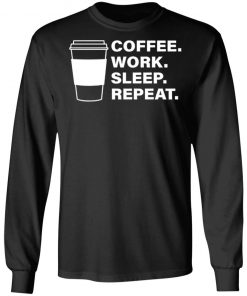 Coffee Work Sleep Repeat Shirt