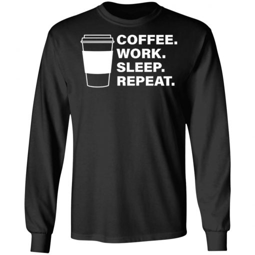 Coffee Work Sleep Repeat Shirt