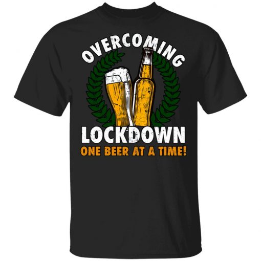 Overcoming Lockdown One Beer At A Time Shirt