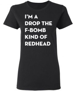 I'm A Drop The F-Bomb Kind Of Redhead Shirt