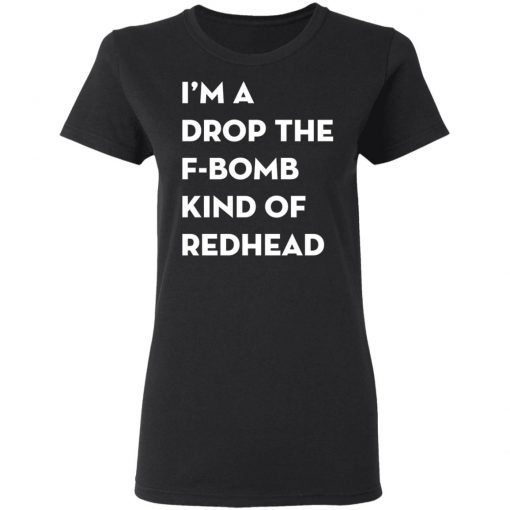 I'm A Drop The F-Bomb Kind Of Redhead Shirt