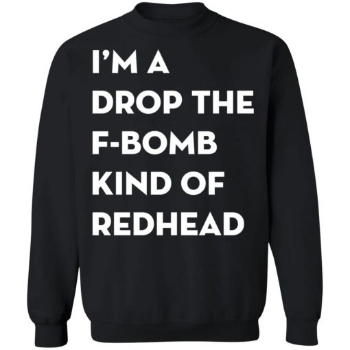 I'm A Drop The F-Bomb Kind Of Redhead Shirt