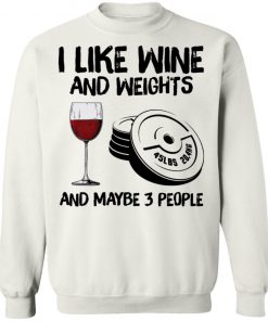 I Like Wine And Weights And Maybe 3 People Shirt