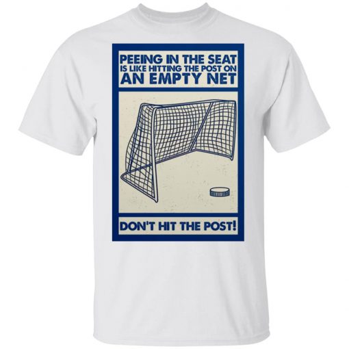 Peeing In The Seat Is Like Hitting The Post On An Empty Net Shirt