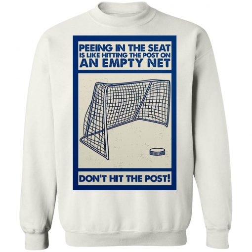 Peeing In The Seat Is Like Hitting The Post On An Empty Net Shirt