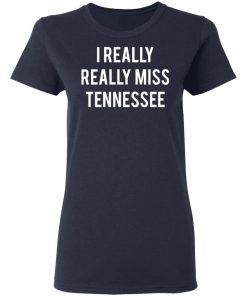 I Really Really Miss Tennessee Shirt