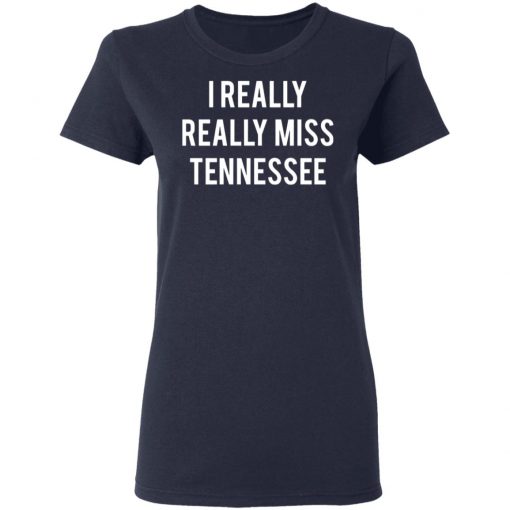 I Really Really Miss Tennessee Shirt