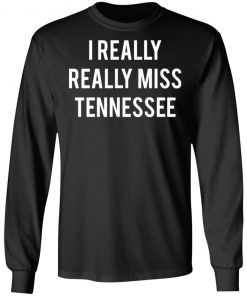 I Really Really Miss Tennessee Shirt