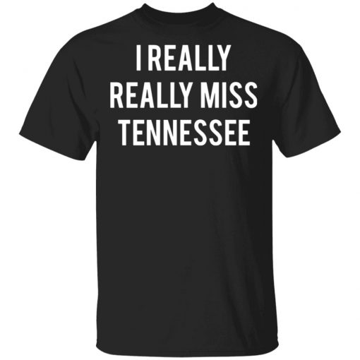 I Really Really Miss Tennessee Shirt