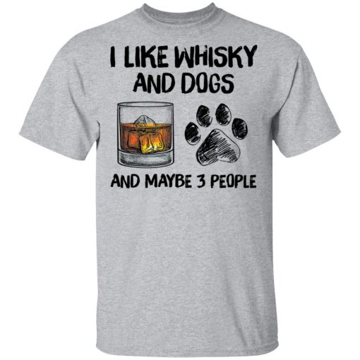 I Like Whisky And Dogs And Maybe 3 People Shirt