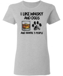 I Like Whisky And Dogs And Maybe 3 People Shirt