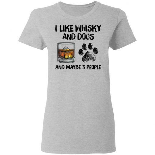 I Like Whisky And Dogs And Maybe 3 People Shirt