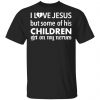 I Love Jesus But Some Of His Children Get On My Nerves Shirt