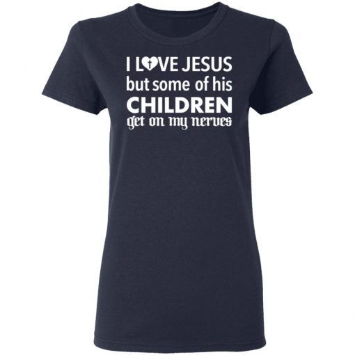 I Love Jesus But Some Of His Children Get On My Nerves Shirt