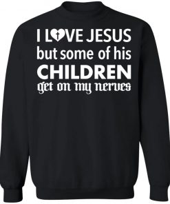 I Love Jesus But Some Of His Children Get On My Nerves Shirt