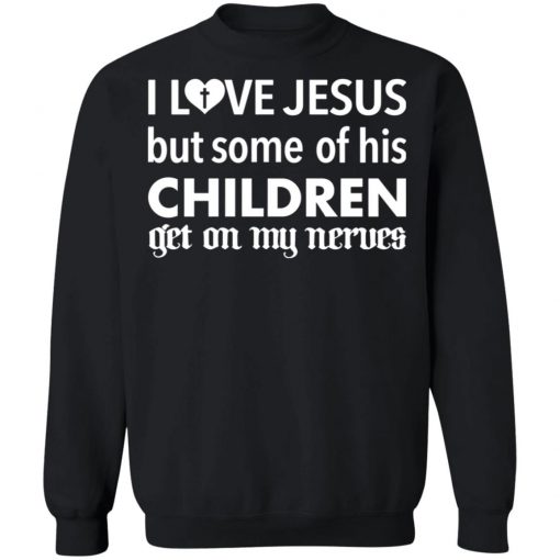 I Love Jesus But Some Of His Children Get On My Nerves Shirt