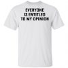 Everyone Is Entitled To My Opinion Shirt