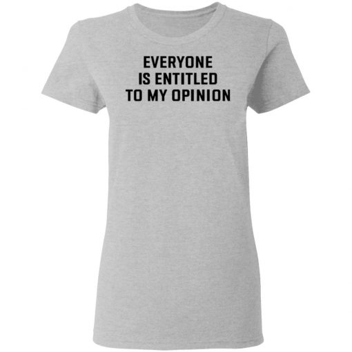 Everyone Is Entitled To My Opinion Shirt