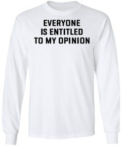 Everyone Is Entitled To My Opinion Shirt