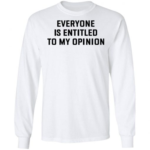 Everyone Is Entitled To My Opinion Shirt