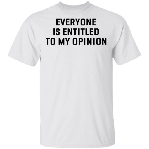 Everyone Is Entitled To My Opinion Shirt